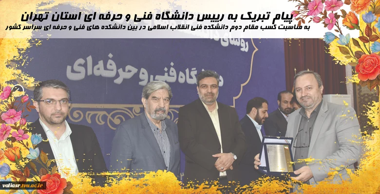 پیام تبریک به رییس دانشگاه فنی و حرفه ای استان تهران 
به مناسبت کسب مقام دوم دانشکده فنی انقلاب اسلامی در بین دانشکده های فنی و حرفه ای سراسر کشور 2