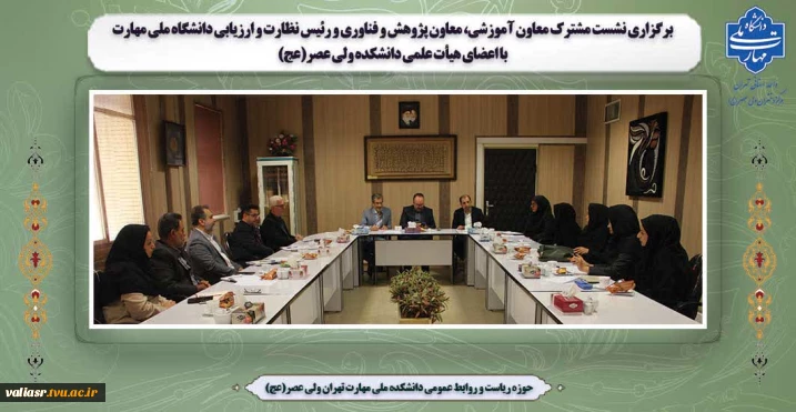 برگزاری نشست مشترک معاون آموزشی، معاون پژوهش و فناوری و رئیس نظارت و ارزیابی دانشگاه ملی مهارت با اعضای هیأت علمی دانشکده ولی عصر(عج)